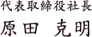 代表取締役社長 原田 克明