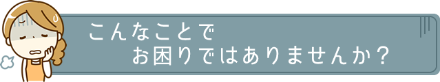 こんなことでお困りではありませんか？